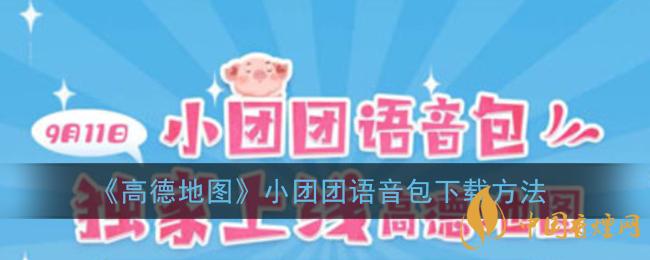 一條小團(tuán)團(tuán)語音包怎么下載？高德地圖小團(tuán)團(tuán)語音包下載方法